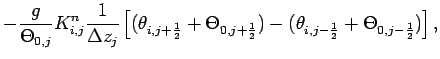 $\displaystyle -\frac{g}{\Theta _{0,j}}K_{i,j}^{n}
\frac{1}{\Delta z_{j}}\left[
...
...+\frac{1}{2}}) -
(\theta _{i,j-\frac{1}{2}}+\Theta _{0,j-\frac{1}{2}}) \right],$