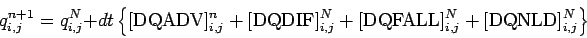 \begin{displaymath}
q_{i,j}^{n+1}
= q_{i,j}^{N} + dt \left\{
[\mbox{DQADV}]_...
... [\mbox{DQFALL}]_{i,j}^{N}+
[\mbox{DQNLD}]_{i,j}^{N} \right\}
\end{displaymath}