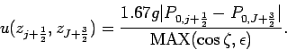 \begin{displaymath}
u(z_{j+\frac{1}{2}},z_{J+\frac{3}{2}}) =
\frac{1.67 g \ve...
...{0,J+\frac{3}{2}} \vert}
{\mbox{MAX}(\cos \zeta, \epsilon )}.
\end{displaymath}