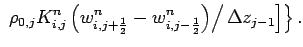 $\displaystyle \left.
\left.
\left. \rho _{0,j}K_{i,j}^{n}
\left(w_{i,j+\frac{1}{2}}^{n}-w_{i,j-\frac{1}{2}}^{n}\right)
\right/\Delta z_{j-1}
\right] \right\}.$