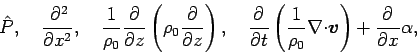 \begin{displaymath}
\hat{P}, \quad
\DP[2]{}{x}, \quad
\frac{1}{\rho _{0}}\DP{...
...frac{1}{\rho _{0}}\Ddiv \Dvect{v}\right)
+ \DP{}{x}\alpha ,
\end{displaymath}