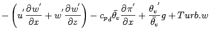 $\displaystyle - \left(
u^{'} \DP{w^{'}}{x}
+ w^{'} \DP{w^{'}}{z}
\right)
- {c_{...
...eta_{v}} \DP{\pi^{'}}{x}
+ \frac{{\theta_{v}}^{'}}{\bar{\theta_{v}}} g
+ Turb.w$