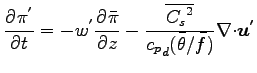 $\displaystyle \DP{\pi^{'}}{t}
=
- w^{'} \DP{\bar{\pi}}{z}
- \frac{\overline{{C_{s}}^{2}} }{ {c_{p}}_{d} (\bar{\theta} /\bar{f})}
\Ddiv \Dvect{u^{'}}$