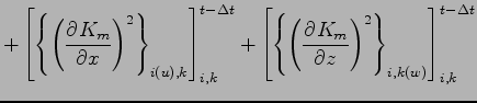 $\displaystyle +
\left[
\left\{
\left( \DP{K_{m}}{x}\right)^{2}
\right\}_{i(u),k...
...{
\left(\DP{K_{m}}{z}\right)^{2}
\right\}_{i,k(w)}
\right]_{i,k}^{t - \Delta t}$