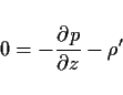 \begin{displaymath}
0 = -\DP{p}{z}
- \rho'
\end{displaymath}