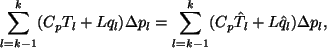 \begin{displaymath}
\Deqlab{ds 保存}
\sum^{k}_{l=k-1} (C_{p} T_l + L q_l) \Del...
... \sum^{k}_{l=k-1} (C_{p} \hat{T}_l + L \hat{q}_l) \Delta p_l,
\end{displaymath}