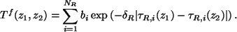 \begin{displaymath}
{\cal T}^f(z_1,z_2)
= \sum_{i=1}^{N_R} b_i
\exp \left( ...
...ta_R \vert \tau_{R,i}(z_1) - \tau_{R,i}(z_2) \vert
\right).
\end{displaymath}