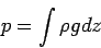 \begin{displaymath}
p = \int \rho g dz
\end{displaymath}