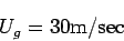 \begin{displaymath}
U_{g} = 30 {\rm m/sec}
\end{displaymath}