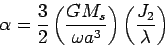 \begin{displaymath}
\alpha = \frac{3}{2}\left(\frac{GM_{s}}{\omega a^{3}}\right)\left(\frac{J_{2}}
{\lambda }\right)
\end{displaymath}