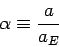 \begin{displaymath}
\alpha \equiv \frac{a}{a_E}
\end{displaymath}