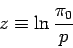 \begin{displaymath}
z \equiv \ln \frac{\pi_0}{p}
\end{displaymath}