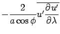 $\displaystyle - \frac{2}{a\cos\phi} \overline{ u' \DP{u'}{\lambda} }$