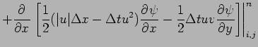 $\displaystyle + \DP{}{x}\left.\left[\frac{1}{2}(\vert u\vert\Delta x-\Delta t u...
...P{\psi }{x} - \frac{1}{2}\Delta t uv\DP{\psi }{y}\right]
\right\vert _{i,j}^{n}$