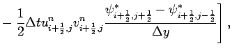 $\displaystyle - \left.\frac{1}{2}\Delta t u_{i+\frac{1}{2},j}^{n}
v_{i+\frac{1}...
...j+\frac{1}{2}}^{*}-
\psi _{i+\frac{1}{2},j-\frac{1}{2}}^{*}}
{\Delta y}\right],$