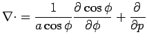 $\displaystyle \Ddiv{} = \Dinv{a \cos \phi} \DP{\cos \phi}{\phi} + \DP{}{p}$