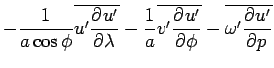 $\displaystyle - \Dinv{a\cos\phi}\overline{u'\DP{u'}{\lambda}}
 - \Dinv{a}\overline{v'\DP{u'}{\phi}}
 - \overline{\omega'\DP{u'}{p}}\notag$