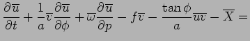 $\displaystyle \DP{\overline{u}}{t}
 + \Dinv{a}\overline{v}\DP{\overline{u}}{\ph...
...ine{v} 
 - \frac{\tan\phi}{a}\overline{u}\overline{v}
 - \overline{X} =
 \notag$