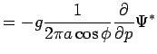 $\displaystyle = -g\Dinv{2\pi a \cos\phi }\DP{}{p}\Psi^*$