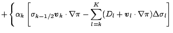 $\displaystyle + \left\{ \alpha_k
\left[ \sigma_{k-1/2} \Dvect{v}_k \cdot \nabla...
...l=k}^{K}
( D_l + \Dvect{v}_l \cdot \nabla \pi )
\Delta \sigma_l
\right]
\right.$