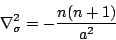 \begin{displaymath}
\nabla^{2}_{\sigma} = - \frac{n(n+1)}{a^{2}}
\end{displaymath}