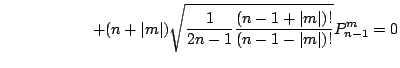 $\displaystyle \hspace*{2cm}
+(n+\vert m\vert)
\sqrt{ \frac{1}{2n-1} \frac{(n-1+\vert m\vert)!}{(n-1-\vert m\vert)!} }
P_{n-1}^m = 0$