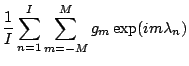 $\displaystyle \frac{1}{I}
\sum_{n=1}^{I} \sum_{m=-M}^{M}
g_m \exp(i m \lambda_n)$