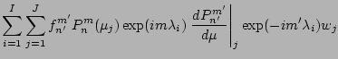 $\displaystyle \sum_{i=1}^I \sum_{j=1}^J
f_{n'}^{m'}
P_{n}^{m}(\mu_j) \exp(im \lambda_i)
\left. \DD{P_{n'}^{m'}}{\mu}\right\vert _j
\exp(-im' \lambda_i)
w_j$