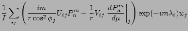 $\displaystyle \frac{1}{I}
\sum_{ij}
\left(
\frac{im}{r \cos^2 \phi_j} U_{ij} P_...
...} V_{ij} \left. \DD{P_n^m}{\mu} \right\vert _j
\right)
\exp(- im \lambda_i) w_j$