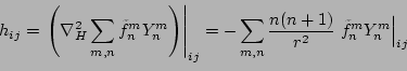 \begin{eqnarray*}
h_{ij}
= \left. \left(\nabla_H^2 \sum_{m,n}
\tilde{f}_n^m...
...{n(n+1)}{r^2}
\left. \tilde{f}_n^m Y_n^m \right\vert _{ij} \\
\end{eqnarray*}