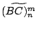 $\displaystyle \widetilde{(BC)_n^m}$