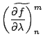 $\displaystyle \widetilde{ \left( \DP{f}{\lambda} \right)_n^m }$