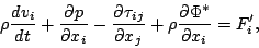 \begin{displaymath}
\rho \DD{v_i}{t}
+ \DP{p}{x_i}
- \DP{\tau_{ij}}{x_j}
+ \rho \DP{\Phi^*}{x_i}
= F'_i,
\end{displaymath}