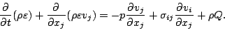 \begin{displaymath}
\DP{}{t} ( \rho \varepsilon )
+ \DP{}{x_j} ( \rho \varepsi...
... )
= - p \DP{v_j}{x_j} + \sigma_{ij} \DP{v_i}{x_j}
+ \rho Q.
\end{displaymath}