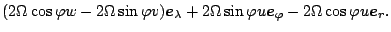 $\displaystyle ( 2 \Omega \cos \varphi w - 2 \Omega \sin \varphi v) \Dvect{e}_{\...
...Omega \sin \varphi u \Dvect{e}_{\varphi}
- 2 \Omega \cos \varphi u \Dvect{e}_r.$