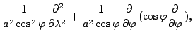 $\displaystyle \frac{1}{a^2 \cos^2 \varphi} \DP[2]{}{\lambda}
+ \frac{1}{a^2 \cos \varphi} \DP{}{\varphi} ( \cos
\varphi \DP{}{\varphi} ),$