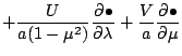 $\displaystyle + \frac{U}{a (1-\mu^2)} \DP{\bullet}{\lambda}
+ \frac{V}{a} \DP{\bullet}{\mu}$