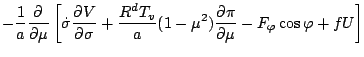 $\displaystyle - \frac{1}{a} \DP{}{\mu}
\left[ \dot{\sigma} \DP{V}{\sigma}
+ \frac{R^d T_v}{a} ( 1-\mu^2 ) \DP{\pi}{\mu}
- F_{\varphi} \cos \varphi + f U \right]$