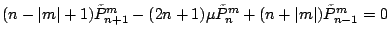 $\displaystyle (n-\vert m\vert+1) \tilde{P}_{n+1}^m
- (2n+1) \mu \tilde{P}_n^m
+(n+\vert m\vert) \tilde{P}_{n-1}^m = 0$