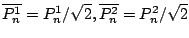 $ \overline{P_n^1} = P_n^1/\sqrt{2},
\overline{P_n^2} = P_n^2/\sqrt{2}$