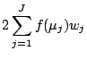 $\displaystyle 2 \sum_{j=1}^{J} f(\mu_j) w_j$