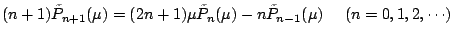 $\displaystyle (n+1) \tilde{P}_{n+1}(\mu)
= (2n+1) \mu \tilde{P}_n(\mu) - n \tilde{P}_{n-1}(\mu)
\ \ \ \ (n=0,1,2,\cdots)$