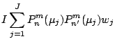 $\displaystyle I \sum_{j=1}^{J}
P_n^m (\mu_j) P_{n'}^{m} (\mu_j) w_j$