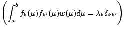 ${\displaystyle
\left( \int_a^b f_k (\mu) f_{k'} (\mu) w(\mu) d \mu
= \lambda_k \delta_{kk'} \right) }$