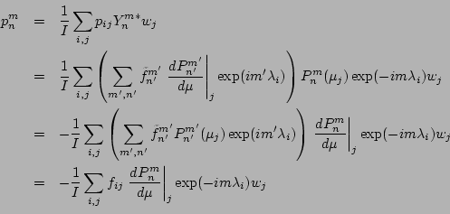 \begin{eqnarray*}
p_n^m &=& \frac{1}{I} \sum_{i,j} p_{ij} Y_n^{m*} w_j \\
&=&...
...eft. \DD{P_n^m}{\mu}\right\vert _j
\exp(-im \lambda_i) w_j \\
\end{eqnarray*}