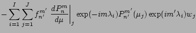 $\displaystyle - \sum_{i=1}^I \sum_{j=1}^J
f_{n'}^{m'}
\left. \DD{P_{n}^{m}}{\mu}\right\vert _j
\exp(-im \lambda_i)
P_{n'}^{m'}(\mu_j) \exp(im' \lambda_i)
w_j$