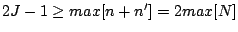 $2J-1 \ge max[n+n'] = 2 max[N]$