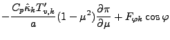 $\displaystyle - \frac{C_{p} \hat{\kappa}_k T_{v,k}'}{a}
( 1 - \mu^{2} ) \frac{\partial \pi}{\partial \mu}
+ F_{\varphi k} \cos \varphi$