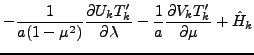 $\displaystyle - \frac{1}{a(1-\mu^{2})}
\frac{\partial U_k T_k'}{\partial \lambda}
- \frac{1}{a}
\frac{\partial V_k T_k'}{\partial \mu}
+ \hat{H}_k$