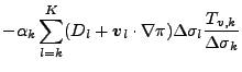 $\displaystyle - \alpha_k \sum_{l=k}^{K}
( D_l + \Dvect{v}_l \cdot \nabla \pi )
\Delta \sigma_l
\frac{T_{v,k}}{\Delta \sigma_k}$